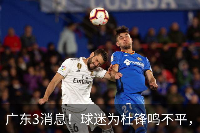 广东3消息!球迷为杜锋鸣不平,胡明轩展现领袖气质,王仕鹏预言成真