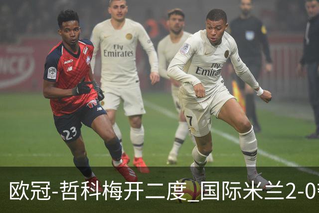 欧冠-哲科梅开二度 国际米兰2-0夺3连胜提前出线