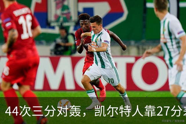 44次三分对轰，凯尔特人靠27分差距打花公牛